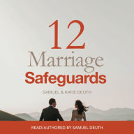 12 Marriage Safeguards: Twelve Safeguards that will Build a Healthy, Passionate, and Lasting Marriage!