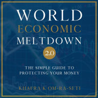 World Economic Meltdown 2.0: The Simple Guide to Protecting Your Money