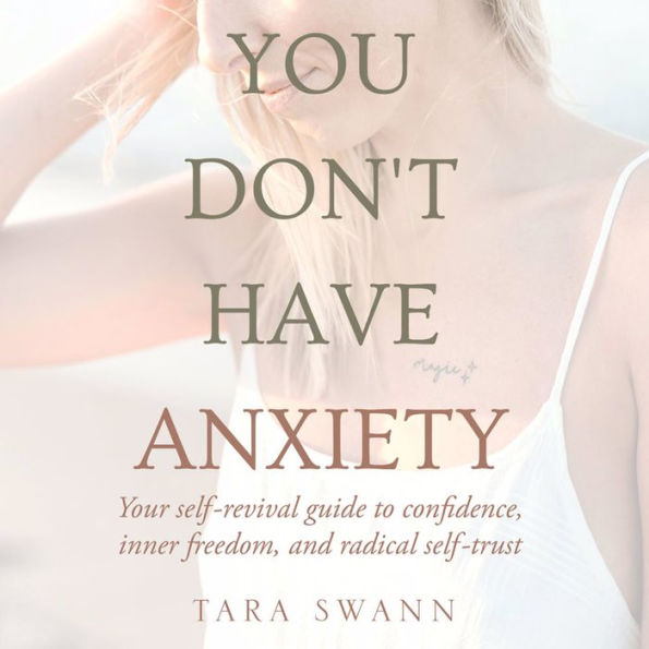 You Don't Have Anxiety: Your self-revival guide to confidence, inner freedom, and radical self-trust