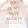 You Don't Have Anxiety: Your self-revival guide to confidence, inner freedom, and radical self-trust