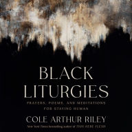 Black Liturgies: Prayers, Poems, and Meditations for Staying Human