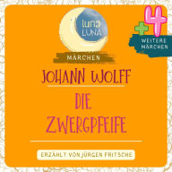 Johann Wolff: Die Zwergpfeife plus vier weitere Märchen: Die Zwergpfeife; Der Vogel Phönix; Des Toten Dank; Der Kaiserssohn und sein Pate; Die Leichenfresserin. Teil 05 / 10