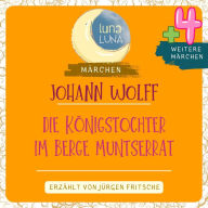 Johann Wolff: Die Königstochter im Berge Muntserrat plus vier weitere Märchen: Die Königstochter im Berge Muntserrat; Die schlechten Kameraden; Der goldene Hirsch; Der Metzgergesell; Der graue Wackenstein. Teil 02 / 10