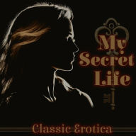 My Secret Life - Classic Erotica: Timeless erotic masterpiece
