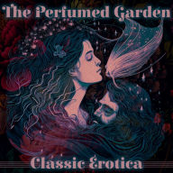 Perfumed Garden, The - Classic Erotica: Timeless erotic masterpiece