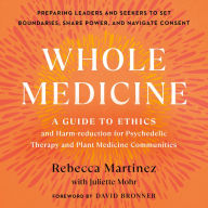 Whole Medicine: A Guide to Ethics and Harm-Reduction for Psychedelic Therapy and Plant Medicine Communities