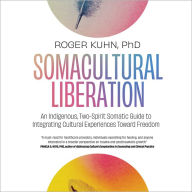 Somacultural Liberation: An Indigenous, Two-Spirit Somatic Guide to Integrating Cultural Experiences Toward Freedom