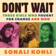 Don't Wait: Three Girls Who Fought for Change and Won