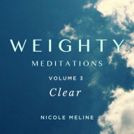 WEIGHTY Meditations Volume 3: Clear: Daily meditations and affirmations to support you in releasing what is no longer serving you, nourish your radiance, encourage you on your journey of self-love, weight loss, or body recomposition, and energize your tra