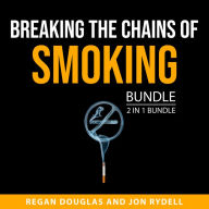 Breaking the Chains of Smoking Bundle, 2 in 1 Bundle: Quit Smoking Boot Camp and The Real Way to Quit Smoking