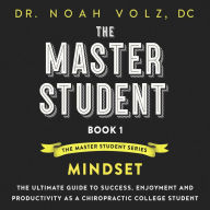 The Master Student: Book 1: Mindset: The Ultimate Guide to Success, Enjoyment and Productivity as a Chiropractic College Student