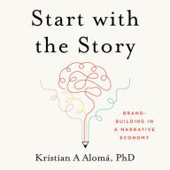 Start with the Story: Brand-Building in a Narrative Economy