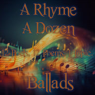 Rhyme A Dozen, A - 12 Poets, 12 Poems, 1 Topic - Ballads: 12 Poets, 12 Poems, 1 Topic