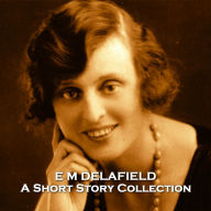 E M Delafield - A Short Story Collection: Hugely popular female author in early 20th Century England