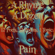 Rhyme A Dozen, A - 12 Poets, 12 Poems, 1 Topic - Pain: 12 Poets, 12 Poems, 1 Topic