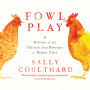 Fowl Play: A History of the Chicken from Dinosaur to Dinner Plate