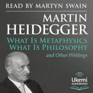 What Is Metaphysics, What Is Philosophy and Other Writings