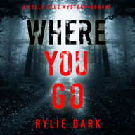 Where You Go (A Kelly Cruz Mystery-Book One): Digitally narrated using a synthesized voice