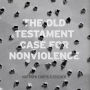 The Old Testament Case for Nonviolence