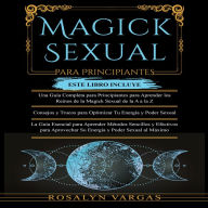 Magick¿ Sexual ¿Para Principiantes: Una Guia Completa Para Principiantes, Consejos y Trucos para Optimizar Tu Energía y Poder Sexual, La Guía Esencial para Aprender Métodos Sencillos