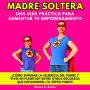 MADRE SOLTERA UNA GUÍA PRÁCTICA PARA AUMENTAR TU EMPODERAMIENTO: ¿CÓMO SUPERAR LA AUSENCIA DEL PADRE Y VIVIR EN PLENITUD? ENTRE OTROS RECURSOS QUE EXPANDIRÁN ¡TU SÚPER PODER!