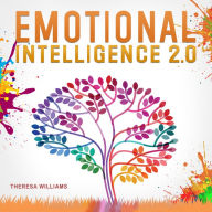 Emotional Intelligence 2.0: A Practical Guide to Master your Emotions. Stop Overthinking and Discover the Secrets to Increase your Mental Toughness, Self Discipline and Leadership Abilities