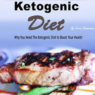 Ketogenic Diet: Why You Need the Ketogenic Diet to Boost Your Health