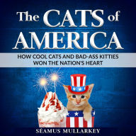 The Cats of America: How Cool Cats and Bad-Ass Kitties Won The Nation's Heart