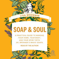 Soap & Soul: A Practical Guide to Minding Your Home, Your Body, and Your Spirit with Dr. Bronner's Magic Soaps