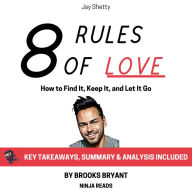 Summary: 8 Rules of Love: How to Find It, Keep It, and Let It Go by Jay Shetty: Key Takeaways, Summary & Analysis Included