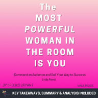 Summary: The Most Powerful Woman in the Room Is You: Command an Audience and Sell Your Way to Success by Lydia Fenet: Key Takeaways, Summary & Analysis Included