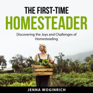 The First-Time Homesteader: Discovering the Joys and Challenges of Homesteading