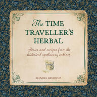 The Time Traveller's Herbal: Stories and recipes from the historical apothecary cabinet
