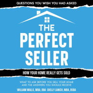 The Perfect Seller: What to Ask Before You Sell Your Home - and the Answers You Should Receive