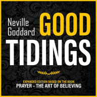 Good Tidings: Expanded Edition Based On The Book: Prayer - The Art Of Believing