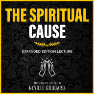 The Spiritual Cause: Expanded Edition Lecture