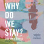 Why Do We Stay?: How My Toxic Relationship Can Help You Find Freedom