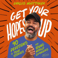 Get Your Hopes Up: 90 Devotions and True Stories for Young World Changers