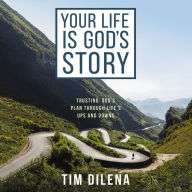 Your Life is God's Story: Trusting God's Plan Through Life's Ups and Downs