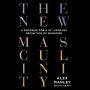 The New Masculinity: A Roadmap for a 21st-Century Definition of Manhood