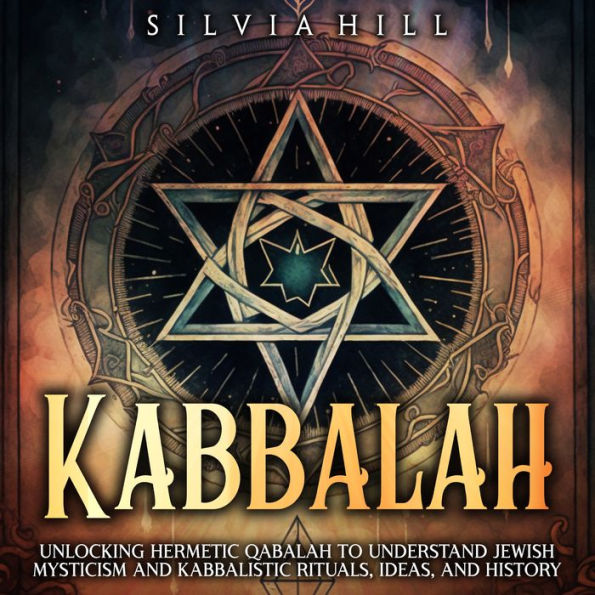 Kabbalah: Unlocking Hermetic Qabalah to Understand Jewish Mysticism and Kabbalistic Rituals, Ideas, and History