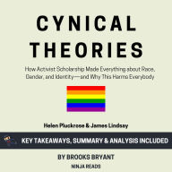 Summary: Cynical Theories: How Activist Scholarship Made Everything about Race, Gender, and Identity-and Why This Harms Everybody by Helen Pluckrose & James Lindsay: Key Takeaways, Summary & Analysis