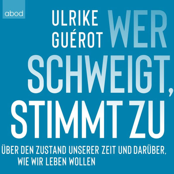 Wer schweigt, stimmt zu: Über den Zustand unserer Zeit. Und darüber, wie wir leben wollen