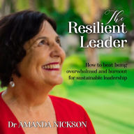 The Resilient Leader: How to Beat Being Overwhelmed and Burnout for Sustainable Leadership