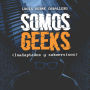 Somos Geeks: Inadaptados y Subversivos