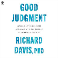 Good Judgment: Making Better Business Decisions with the Science of Human Personality