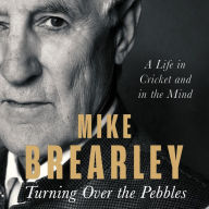 Turning Over the Pebbles: A Life in Cricket and in the Mind