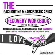 The Gaslighting & Narcissistic Abuse Recovery Workbook: A 12-Week Master Plan to Recognize Narcissists, Avoid the Gaslighting Effect, Embrace Who You Are & Break Free from Emotional and Narcissistic Abuse