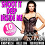 Shoot It Deep Inside Me 20-Pack: Collection 4