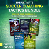 The Ultimate Soccer Coaching Tactics Bundle: 5 Soccer Coaching Books in 1 to Improve Your Soccer Skills